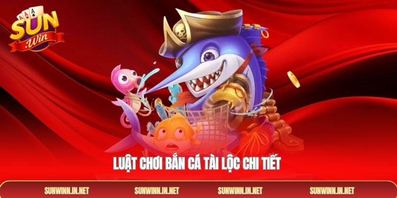 Luật chơi bắn cá Tài Lộc chi tiết
