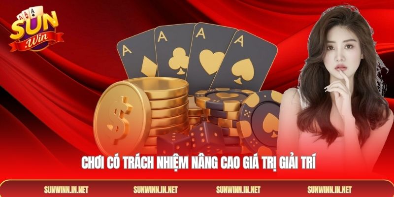 Chơi có trách nhiệm nâng cao giá trị giải trí