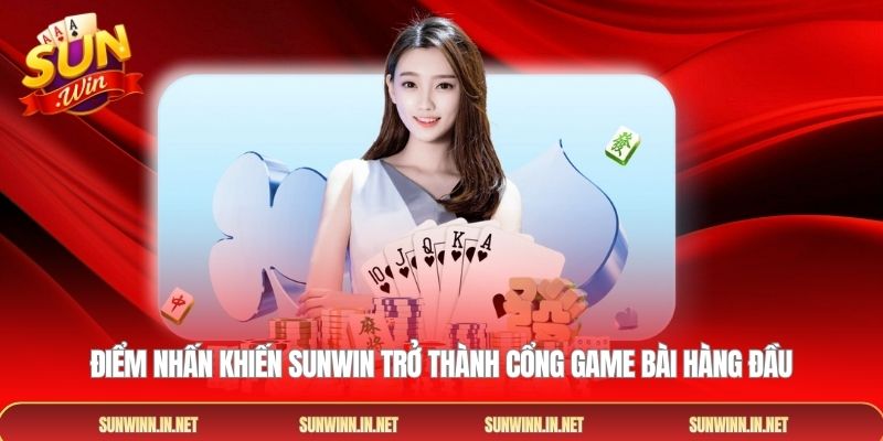 Điểm nhấn khiến SUNWIN trở thành cổng game bài hàng đầu