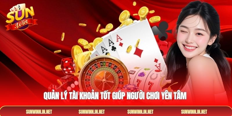 Quản lý tài khoản tốt giúp người chơi yên tâm 