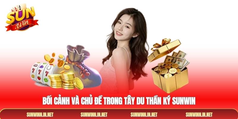 Bối cảnh và chủ đề trong tây du thần ký sunwin