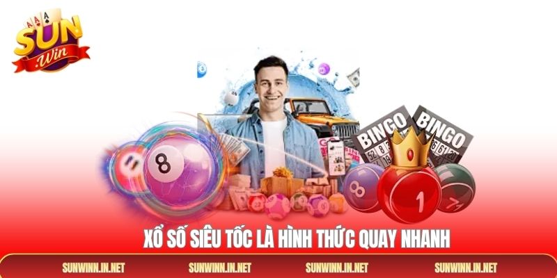 Xổ số siêu tốc là hình thức quay nhanh